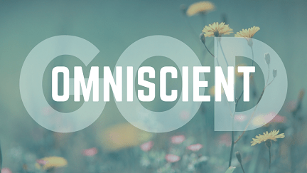 God’s Omniscience….Our Confidence